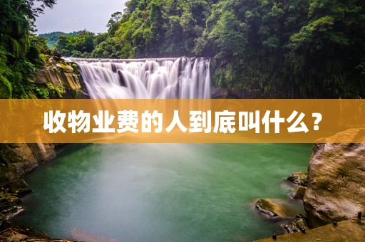 收物业费的人到底叫什么？