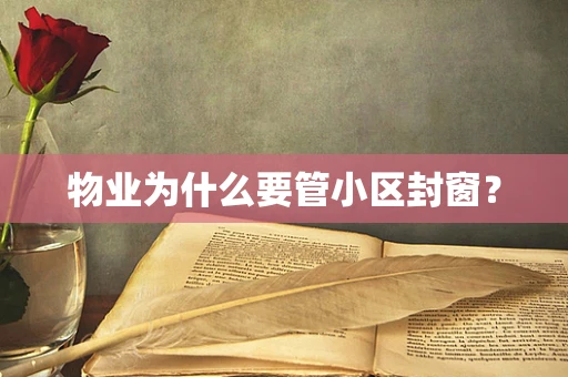 物业为什么要管小区封窗？