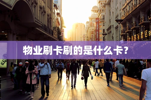 物业刷卡刷的是什么卡？