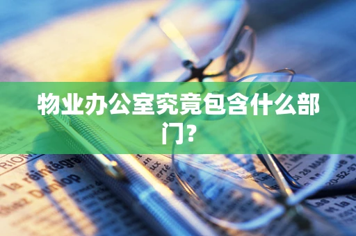 物业办公室究竟包含什么部门？