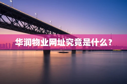 华润物业网址究竟是什么？