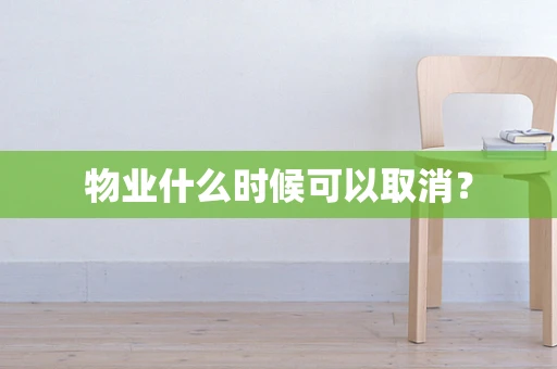 物业什么时候可以取消？