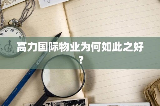 高力国际物业为何如此之好？