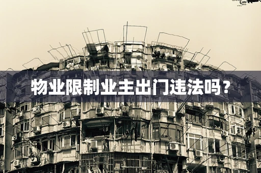 物业限制业主出门违法吗？