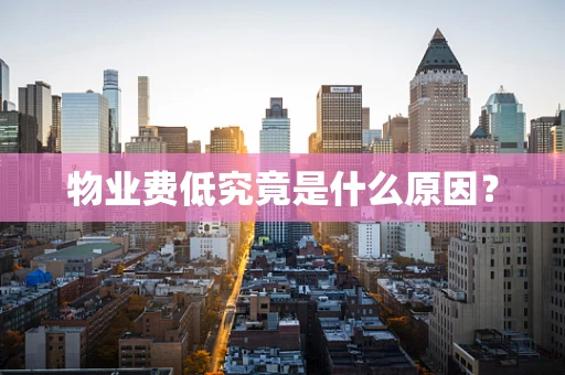 物业费低究竟是什么原因？