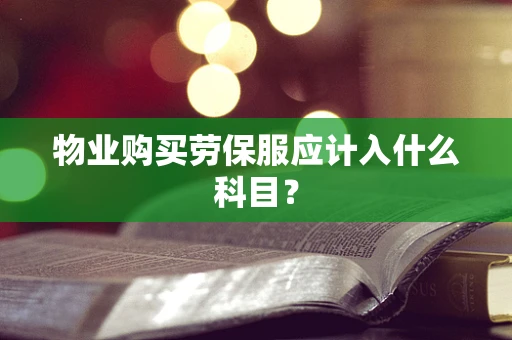 物业购买劳保服应计入什么科目？
