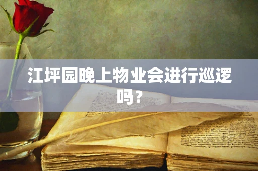 江坪园晚上物业会进行巡逻吗？