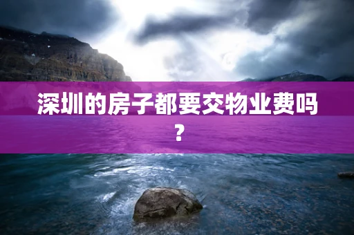 深圳的房子都要交物业费吗？