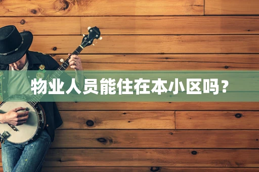 物业人员能住在本小区吗？