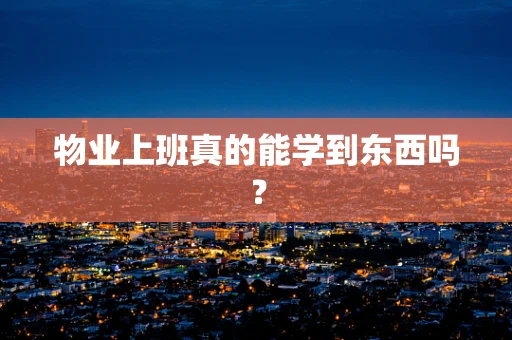 物业上班真的能学到东西吗？
