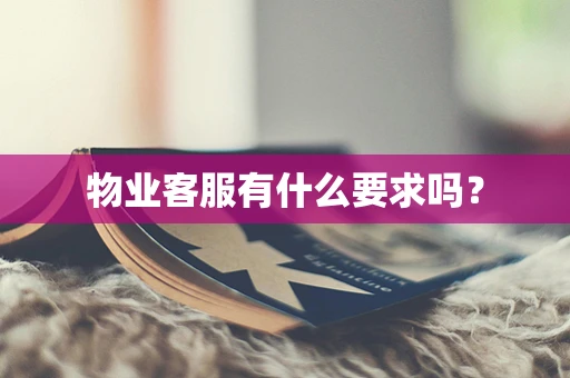 物业客服有什么要求吗？
