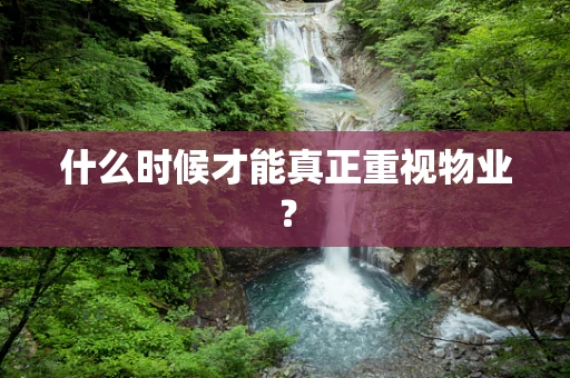 什么时候才能真正重视物业？