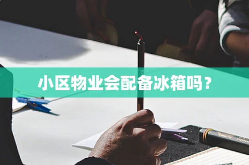 小区物业会配备冰箱吗？
