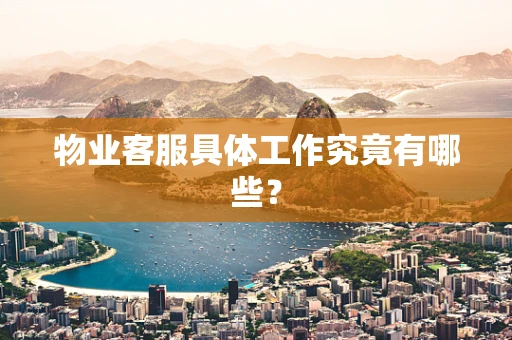 物业客服具体工作究竟有哪些？