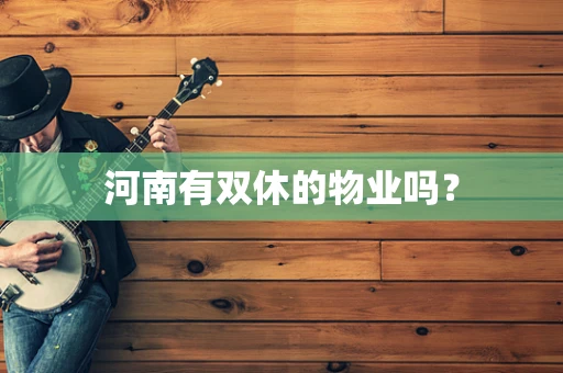 河南有双休的物业吗？