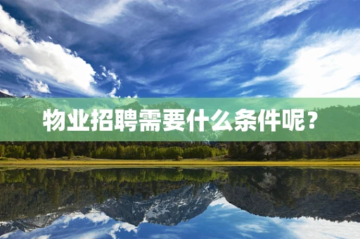 物业招聘需要什么条件呢？