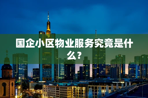 国企小区物业服务究竟是什么？
