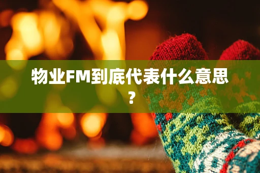 物业FM到底代表什么意思？