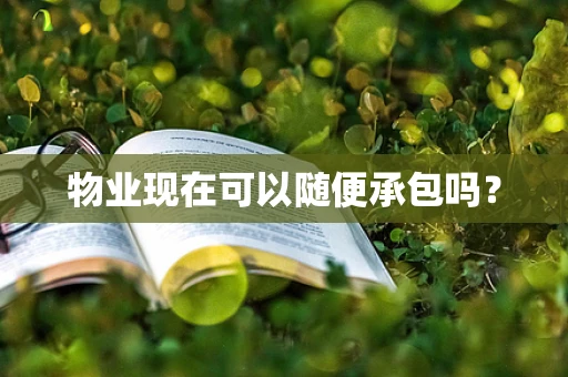 物业现在可以随便承包吗？