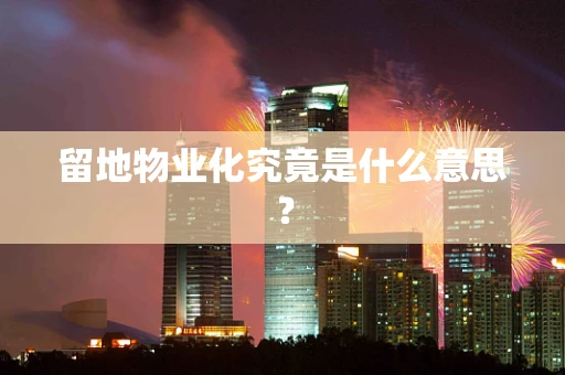 留地物业化究竟是什么意思？