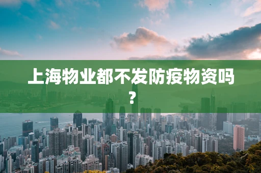 上海物业都不发防疫物资吗？