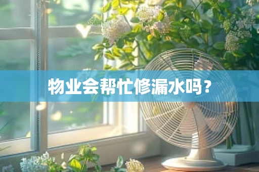物业会帮忙修漏水吗？