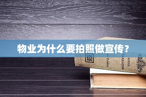 物业为什么要拍照做宣传？