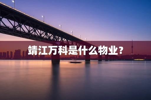 靖江万科是什么物业？
