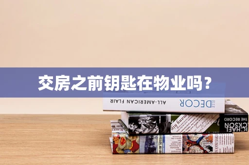 交房之前钥匙在物业吗？