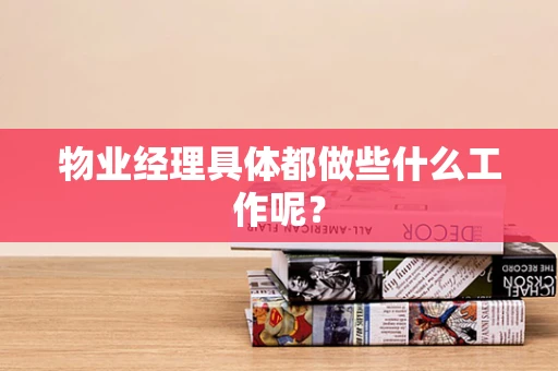 物业经理具体都做些什么工作呢？
