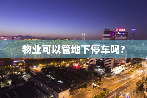 物业可以管地下停车吗？