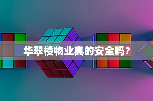 华翠楼物业真的安全吗？