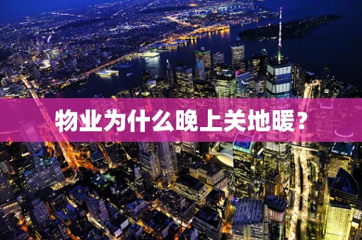物业为什么晚上关地暖？