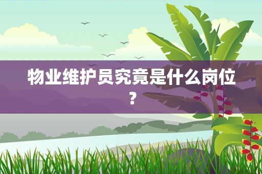 物业维护员究竟是什么岗位？