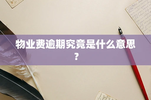 物业费逾期究竟是什么意思？