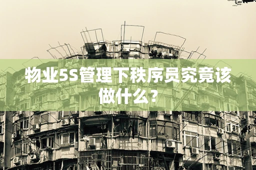 物业5S管理下秩序员究竟该做什么？