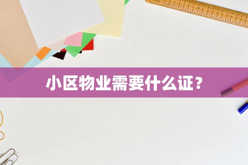 小区物业需要什么证？