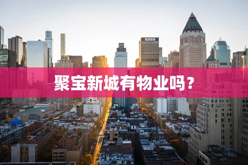 聚宝新城有物业吗？