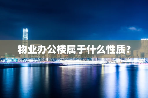 物业办公楼属于什么性质？