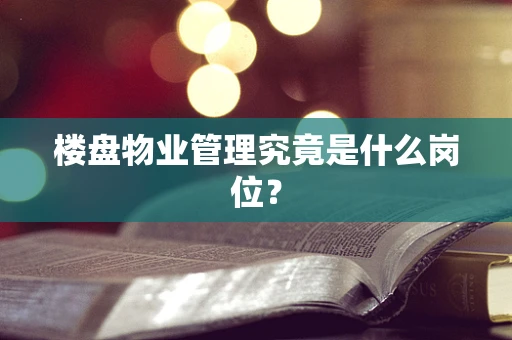 楼盘物业管理究竟是什么岗位？