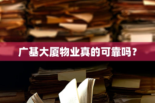 广基大厦物业真的可靠吗？
