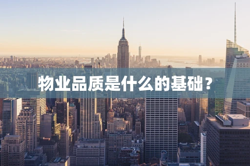 物业品质是什么的基础？