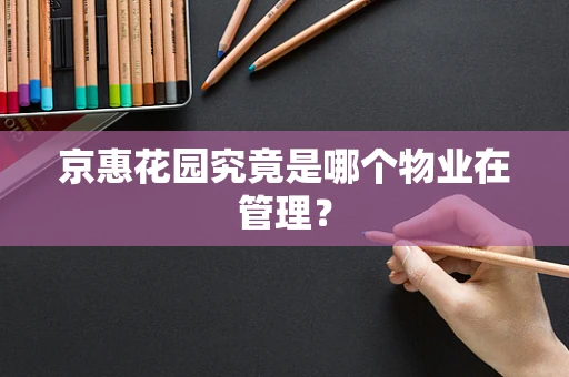 京惠花园究竟是哪个物业在管理？
