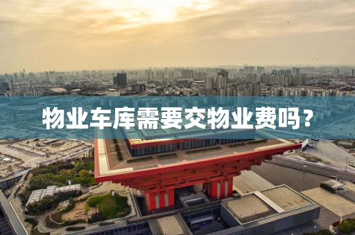 物业车库需要交物业费吗？