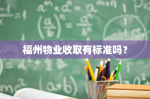 福州物业收取有标准吗？
