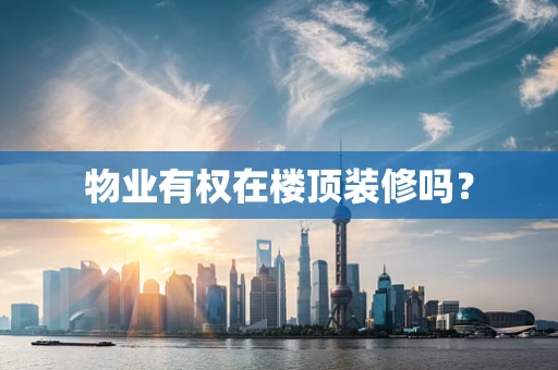 物业有权在楼顶装修吗？