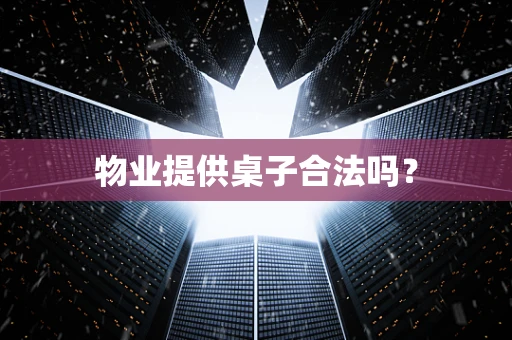 物业提供桌子合法吗？