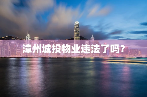 漳州城投物业违法了吗？
