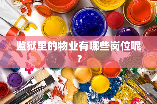 监狱里的物业有哪些岗位呢？