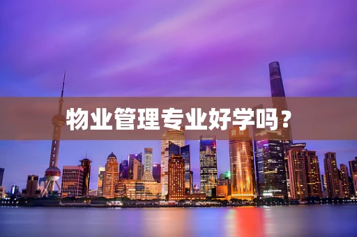 物业管理专业好学吗？